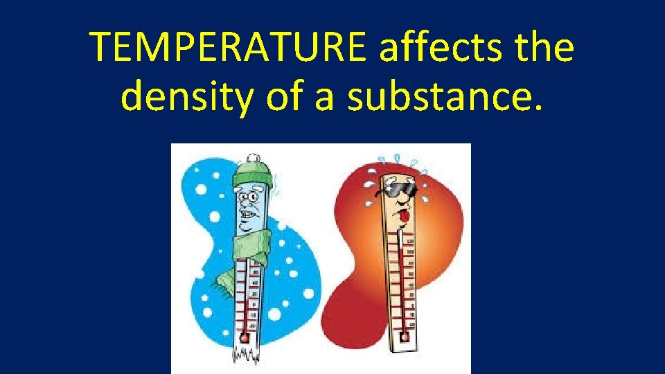 TEMPERATURE affects the density of a substance. 