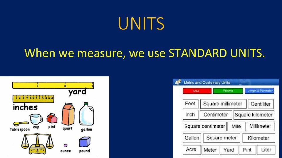 UNITS When we measure, we use STANDARD UNITS. 