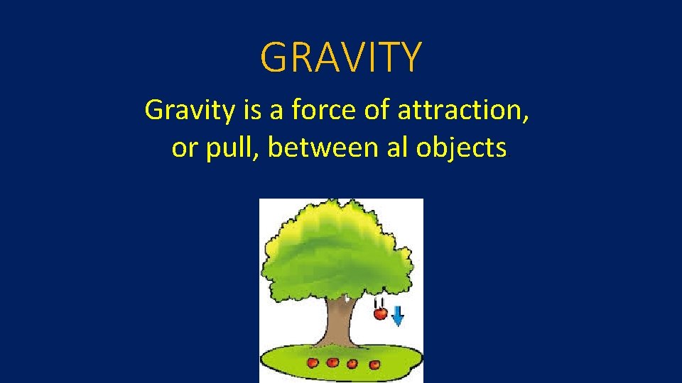 GRAVITY Gravity is a force of attraction, or pull, between al objects. 