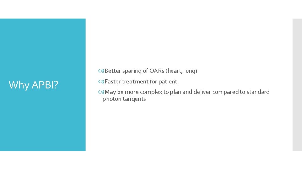 Better sparing of OARs (heart, lung) Why APBI? Faster treatment for patient May