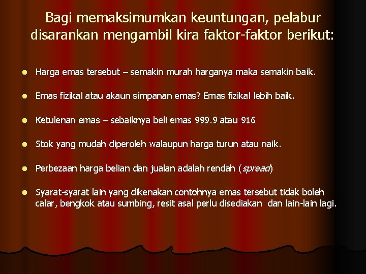 Bagi memaksimumkan keuntungan, pelabur disarankan mengambil kira faktor-faktor berikut: l Harga emas tersebut –