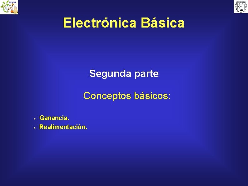 Electrónica Básica Segunda parte Conceptos básicos: Ganancia. Realimentación. 