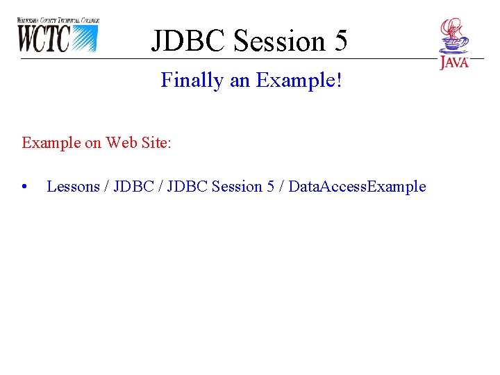 JDBC Session 5 Finally an Example! Example on Web Site: • Lessons / JDBC