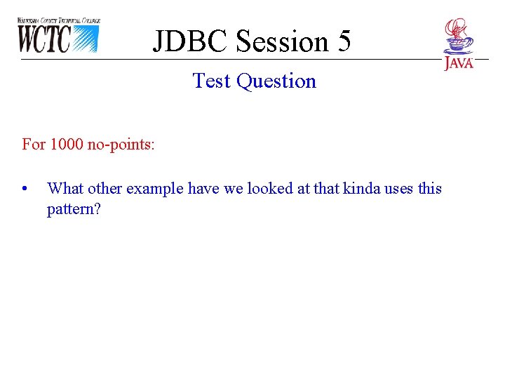 JDBC Session 5 Test Question For 1000 no-points: • What other example have we
