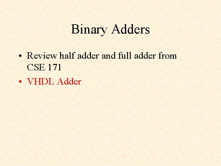 Binary Adders • Review half adder and full adder from CSE 171 • VHDL