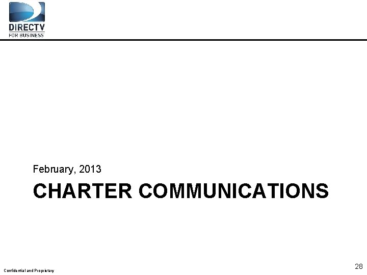 February, 2013 CHARTER COMMUNICATIONS Confidential and Proprietary 28 