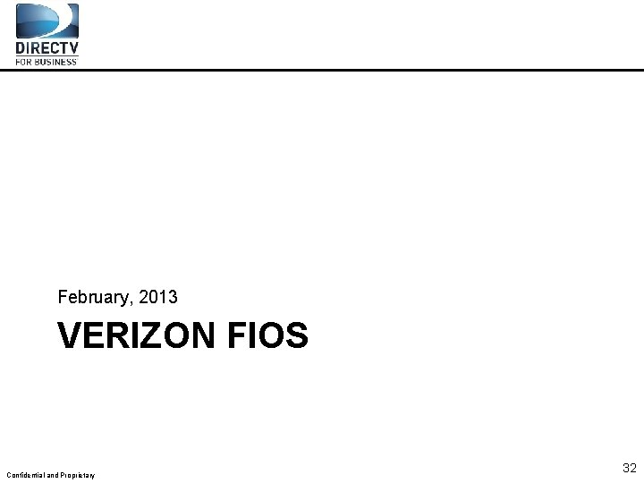 February, 2013 VERIZON FIOS Confidential and Proprietary 32 