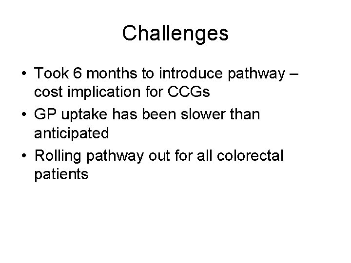 Challenges • Took 6 months to introduce pathway – cost implication for CCGs •