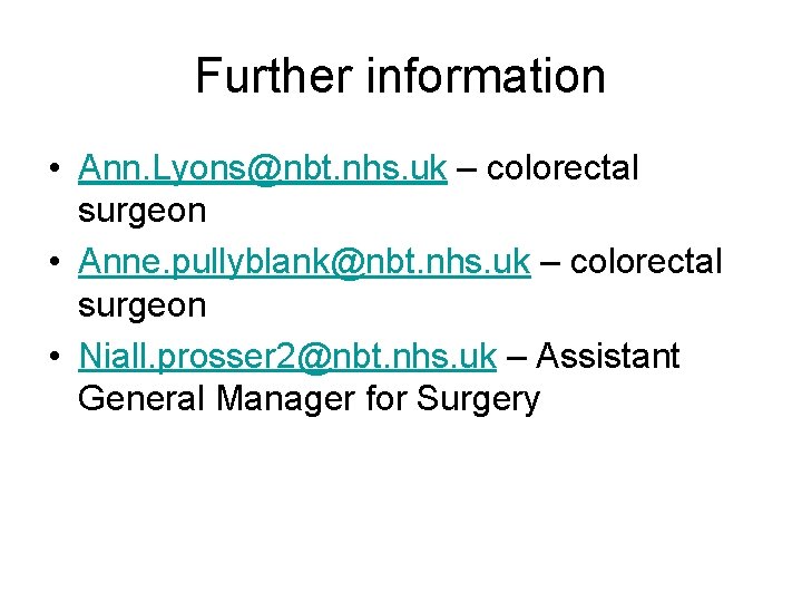 Further information • Ann. Lyons@nbt. nhs. uk – colorectal surgeon • Anne. pullyblank@nbt. nhs.