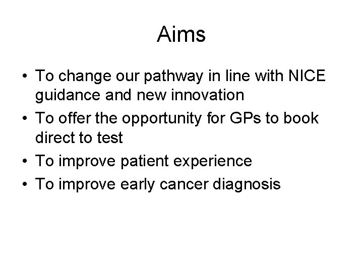 Aims • To change our pathway in line with NICE guidance and new innovation