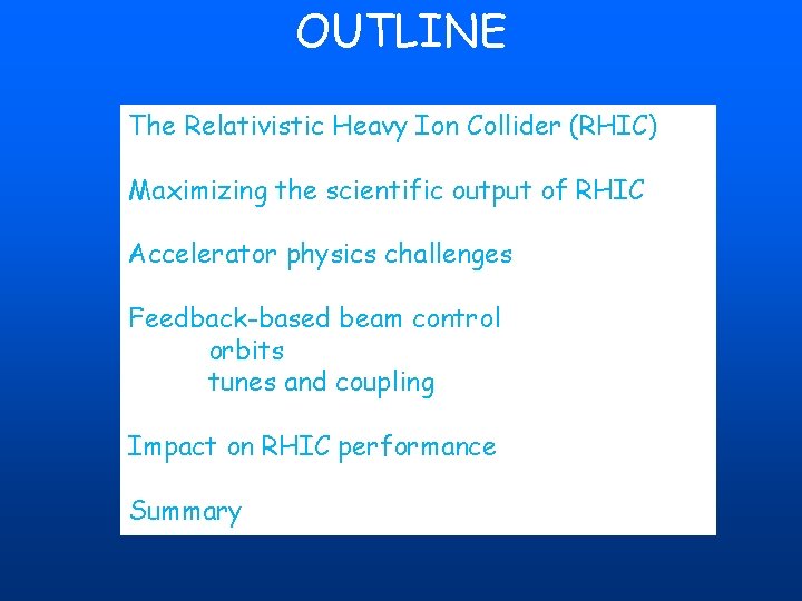 OUTLINE The Relativistic Heavy Ion Collider (RHIC) Maximizing the scientific output of RHIC Accelerator OUTLINE The Relativistic Heavy Ion Collider (RHIC) Maximizing the scientific output of RHIC Accelerator