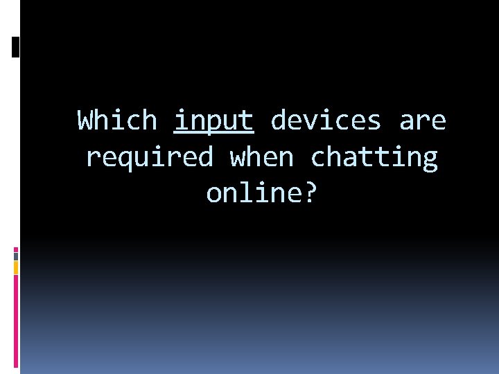 Which input devices are required when chatting online? 