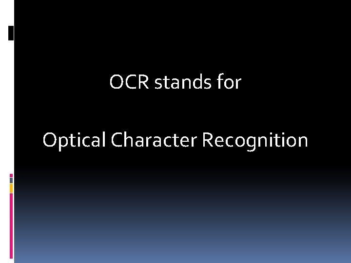 OCR stands for Optical Character Recognition 