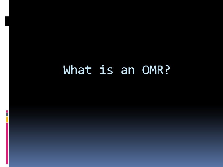 What is an OMR? 