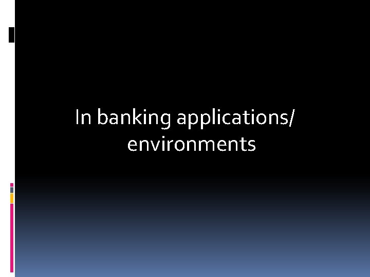 In banking applications/ environments 