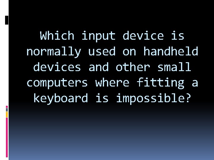 Which input device is normally used on handheld devices and other small computers where