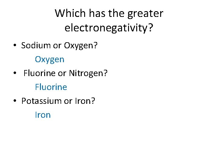 Which has the greater electronegativity? • Sodium or Oxygen? Oxygen • Fluorine or Nitrogen?