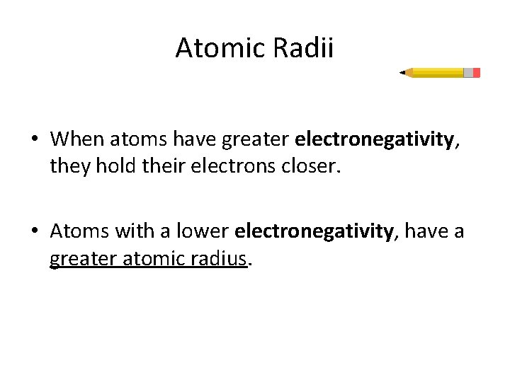 Atomic Radii • When atoms have greater electronegativity, they hold their electrons closer. •