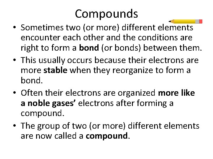 Compounds • Sometimes two (or more) different elements encounter each other and the conditions