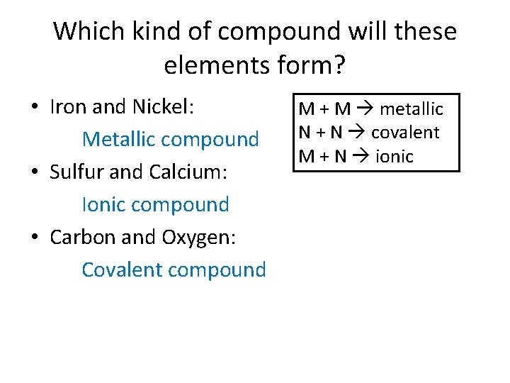 Which kind of compound will these elements form? • Iron and Nickel: Metallic compound