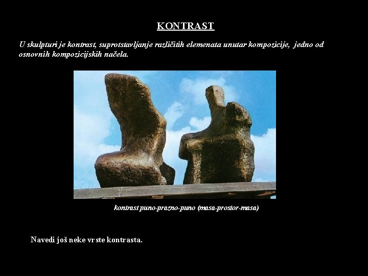 KONTRAST U skulpturi je kontrast, suprotstavljanje različitih elemenata unutar kompozicije, jedno od osnovnih kompozicijskih