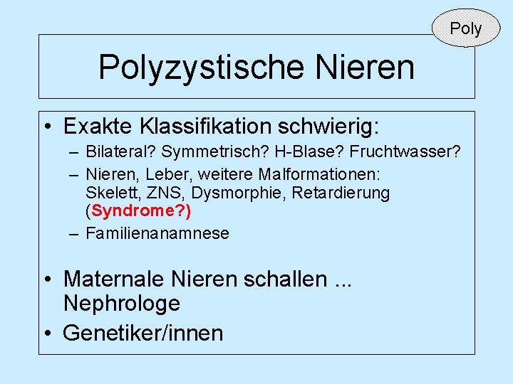 Polyzystische Nieren • Exakte Klassifikation schwierig: – Bilateral? Symmetrisch? H-Blase? Fruchtwasser? – Nieren, Leber,