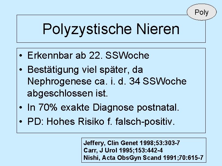 Polyzystische Nieren • Erkennbar ab 22. SSWoche • Bestätigung viel später, da Nephrogenese ca.