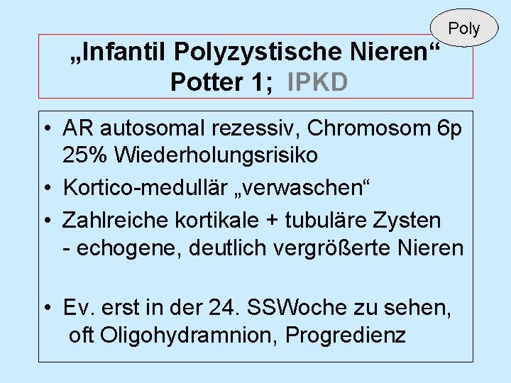 „Infantil Polyzystische Nieren“ Potter 1; IPKD Poly • AR autosomal rezessiv, Chromosom 6 p