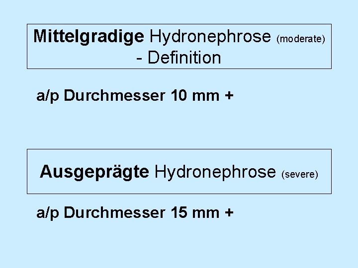 Mittelgradige Hydronephrose (moderate) - Definition a/p Durchmesser 10 mm + Ausgeprägte Hydronephrose (severe) a/p