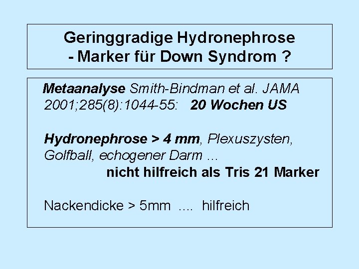 Geringgradige Hydronephrose - Marker für Down Syndrom ? Metaanalyse Smith-Bindman et al. JAMA 2001;