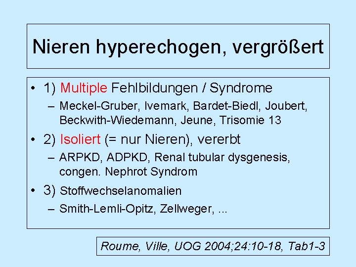 Nieren hyperechogen, vergrößert • 1) Multiple Fehlbildungen / Syndrome – Meckel-Gruber, Ivemark, Bardet-Biedl, Joubert,