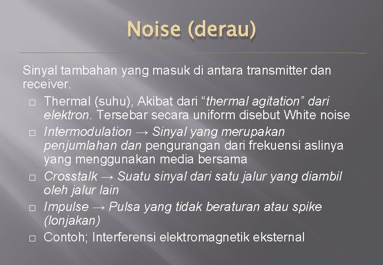 Noise (derau) Sinyal tambahan yang masuk di antara transmitter dan receiver. � Thermal (suhu),