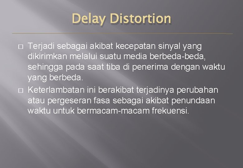 Delay Distortion � � Terjadi sebagai akibat kecepatan sinyal yang dikirimkan melalui suatu media