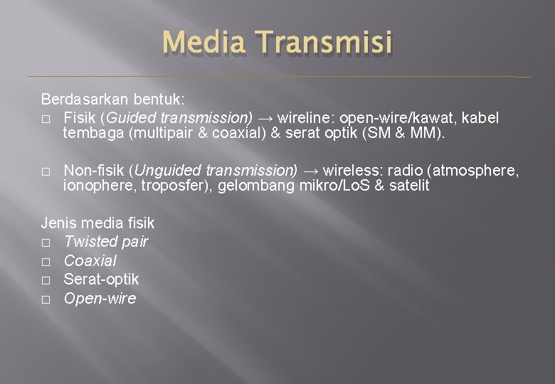 Media Transmisi Berdasarkan bentuk: � Fisik (Guided transmission) → wireline: open-wire/kawat, kabel tembaga (multipair