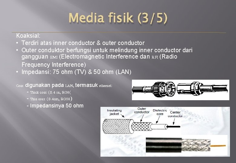 Media fisik (3/5) Koaksial: • Terdiri atas inner conductor & outer conductor • Outer