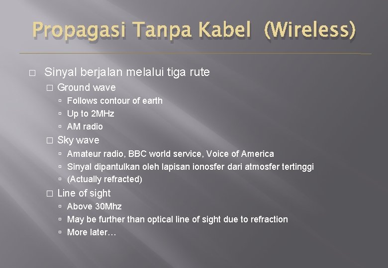 Propagasi Tanpa Kabel (Wireless) � Sinyal berjalan melalui tiga rute � Ground wave Follows