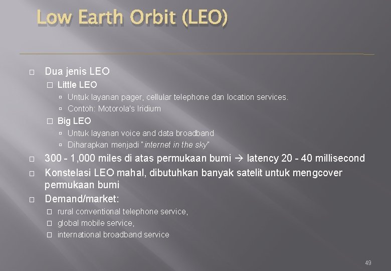 Low Earth Orbit (LEO) � Dua jenis LEO � Little LEO Untuk layanan pager,