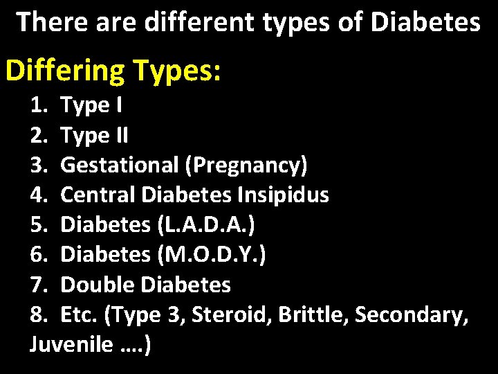 There are different types of Diabetes Differing Types: 1. Type I 2. Type II