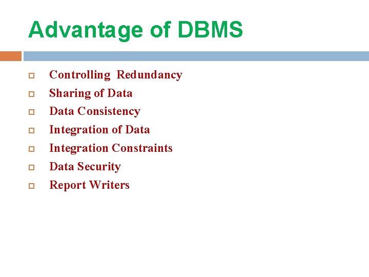 Advantage of DBMS Controlling Redundancy Sharing of Data Consistency Integration of Data Integration Constraints