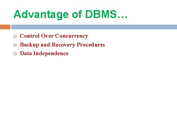 Advantage of DBMS… Control Over Concurrency Backup and Recovery Procedures Data Independence 