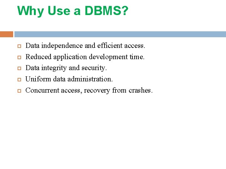 Why Use a DBMS? Data independence and efficient access. Reduced application development time. Data