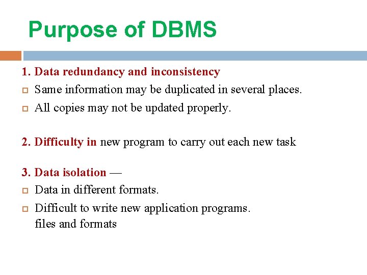 Purpose of DBMS 1. Data redundancy and inconsistency Same information may be duplicated in