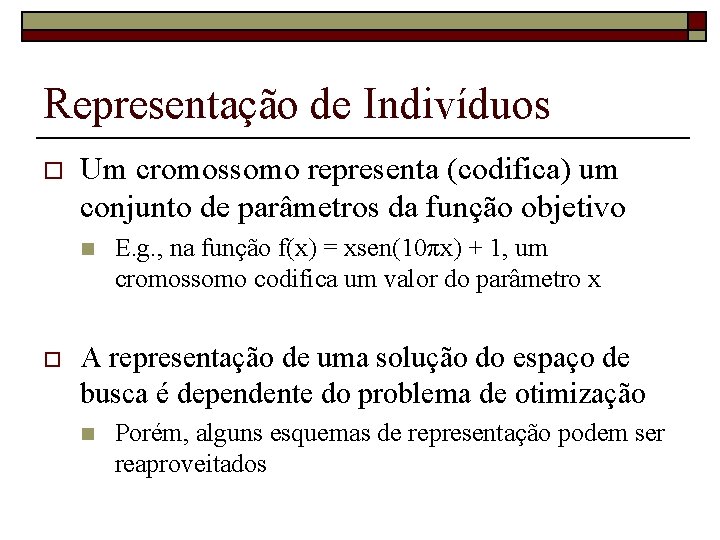 Representação de Indivíduos o Um cromossomo representa (codifica) um conjunto de parâmetros da função