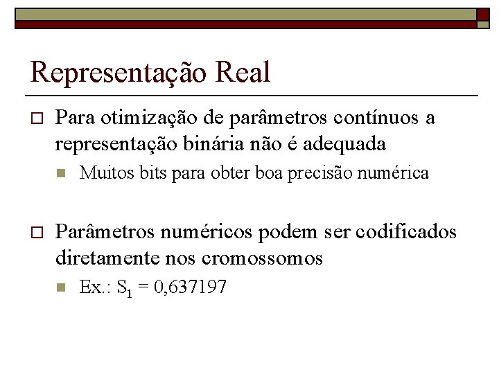 Representação Real o Para otimização de parâmetros contínuos a representação binária não é adequada