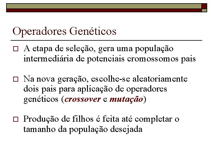 Operadores Genéticos o A etapa de seleção, gera uma população intermediária de potenciais cromossomos