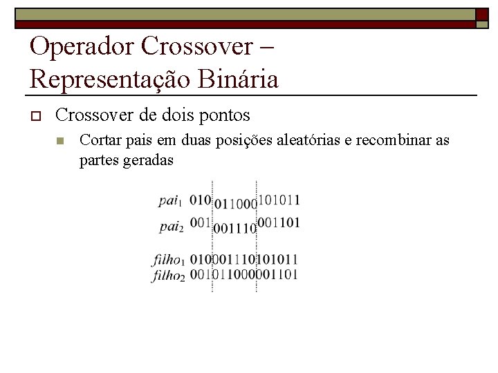 Operador Crossover – Representação Binária o Crossover de dois pontos n Cortar pais em