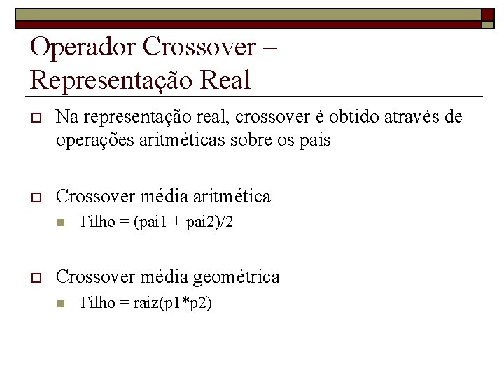 Operador Crossover – Representação Real o Na representação real, crossover é obtido através de