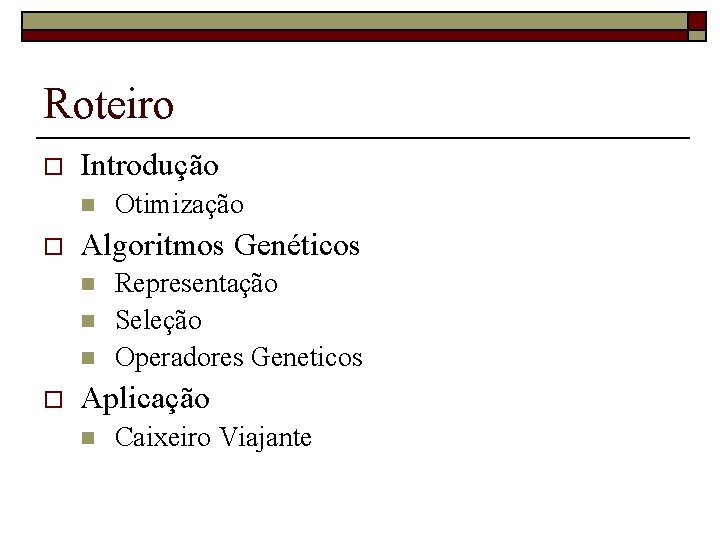 Roteiro o Introdução n o Algoritmos Genéticos n n n o Otimização Representação Seleção