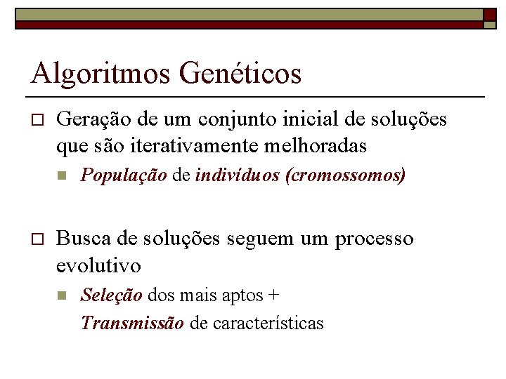 Algoritmos Genéticos o Geração de um conjunto inicial de soluções que são iterativamente melhoradas