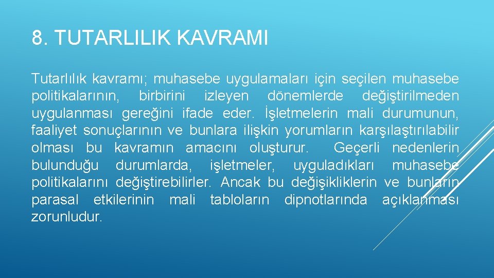 8. TUTARLILIK KAVRAMI Tutarlılık kavramı; muhasebe uygulamaları için seçilen muhasebe politikalarının, birbirini izleyen dönemlerde